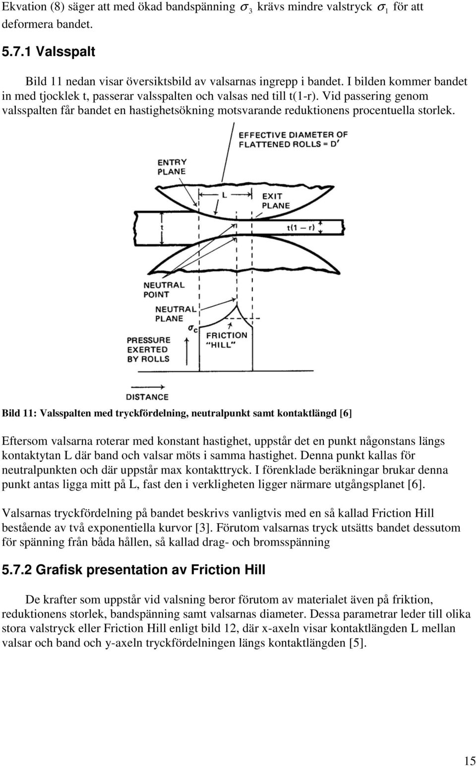Bild 11: Valsspalten med tryckfördelning, neutralpunkt samt kontaktlängd [6] Eftersom valsarna roterar med konstant hastighet, uppstår det en punkt någonstans längs kontaktytan L där band och valsar