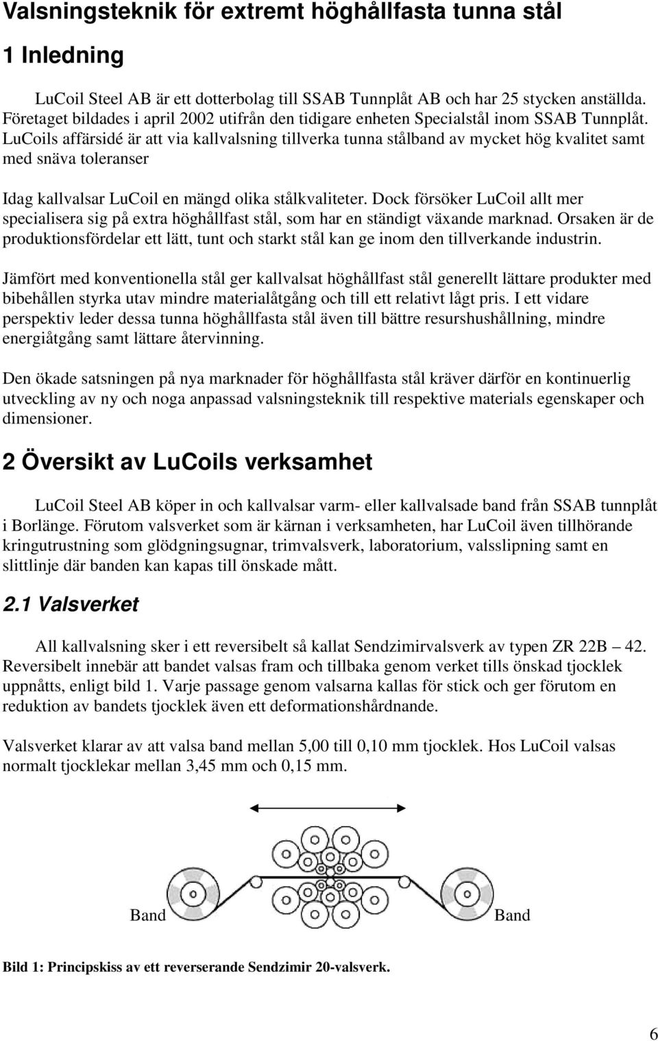 LuCoils affärsidé är att via kallvalsning tillverka tunna stålband av mycket hög kvalitet samt med snäva toleranser Idag kallvalsar LuCoil en mängd olika stålkvaliteter.