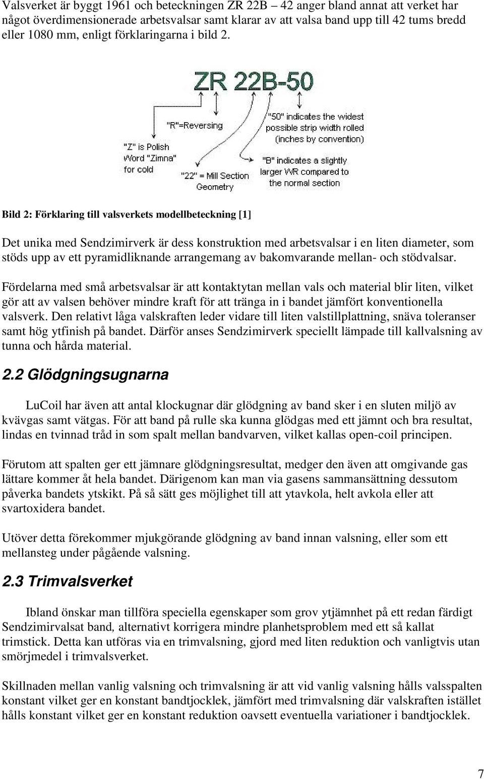 Bild 2: Förklaring till valsverkets modellbeteckning [1] Det unika med Sendzimirverk är dess konstruktion med arbetsvalsar i en liten diameter, som stöds upp av ett pyramidliknande arrangemang av