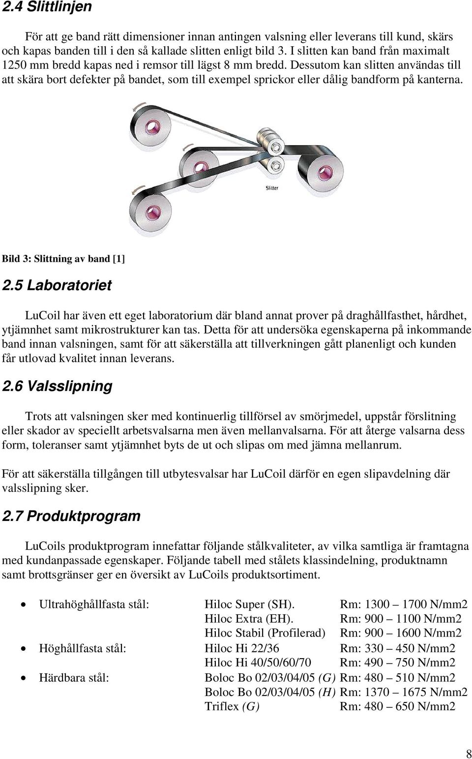 Dessutom kan slitten användas till att skära bort defekter på bandet, som till exempel sprickor eller dålig bandform på kanterna. Bild 3: Slittning av band [1] 2.