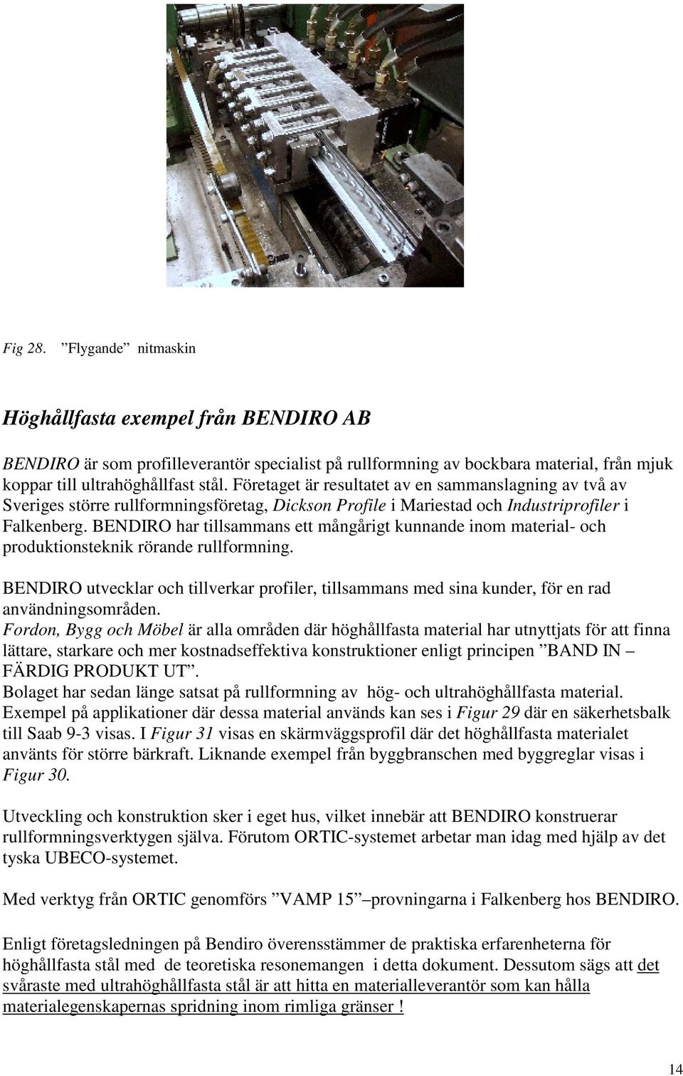 BENDIRO har tillsammans ett mångårigt kunnande inom material- och produktionsteknik rörande rullformning.