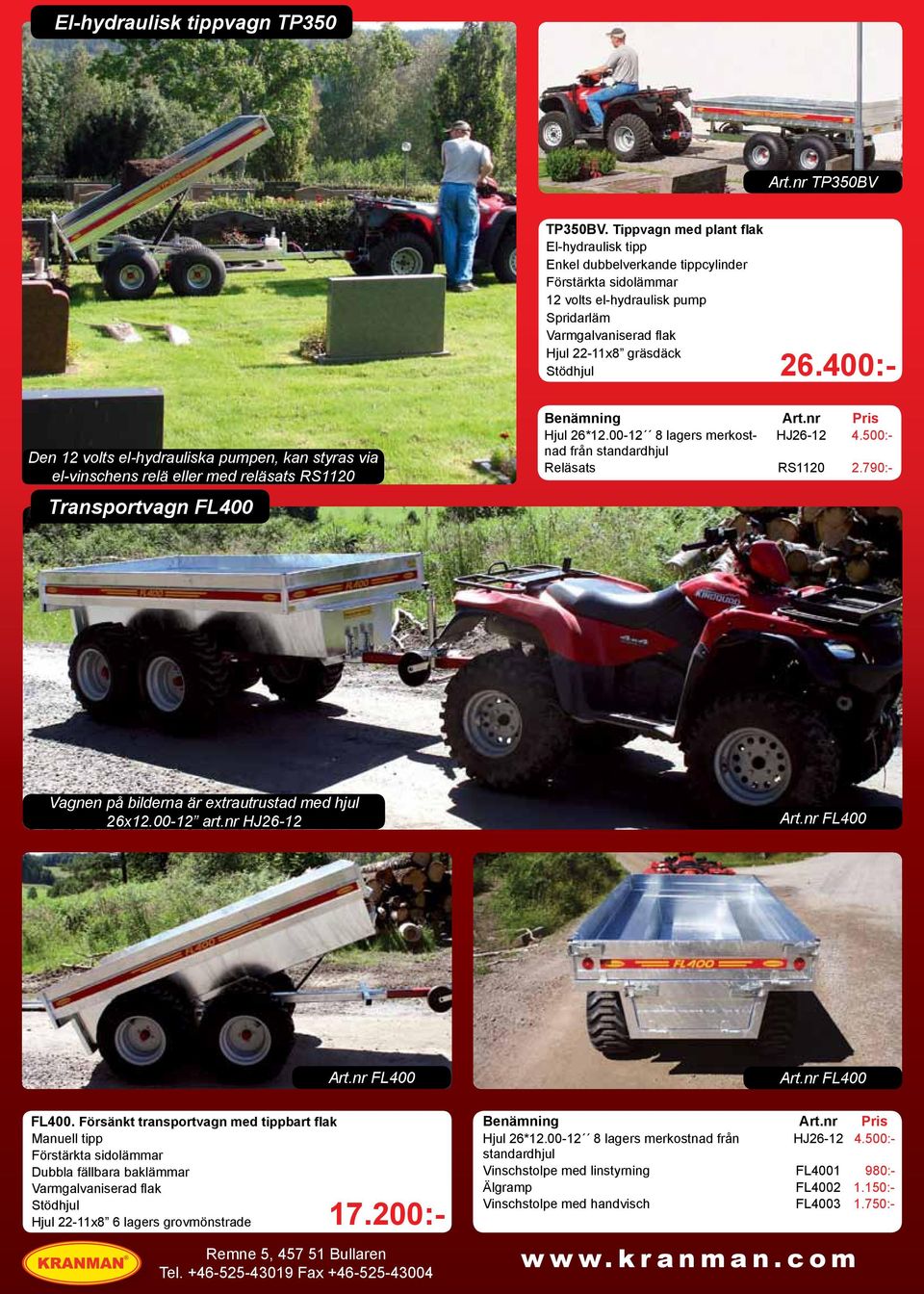 400:- Den 12 volts el-hydrauliska pumpen, kan styras via el-vinschens relä eller med reläsats RS1120 Transportvagn FL400 Hjul 26*12.00-12 8 lagers merkostnad HJ26-12 4.