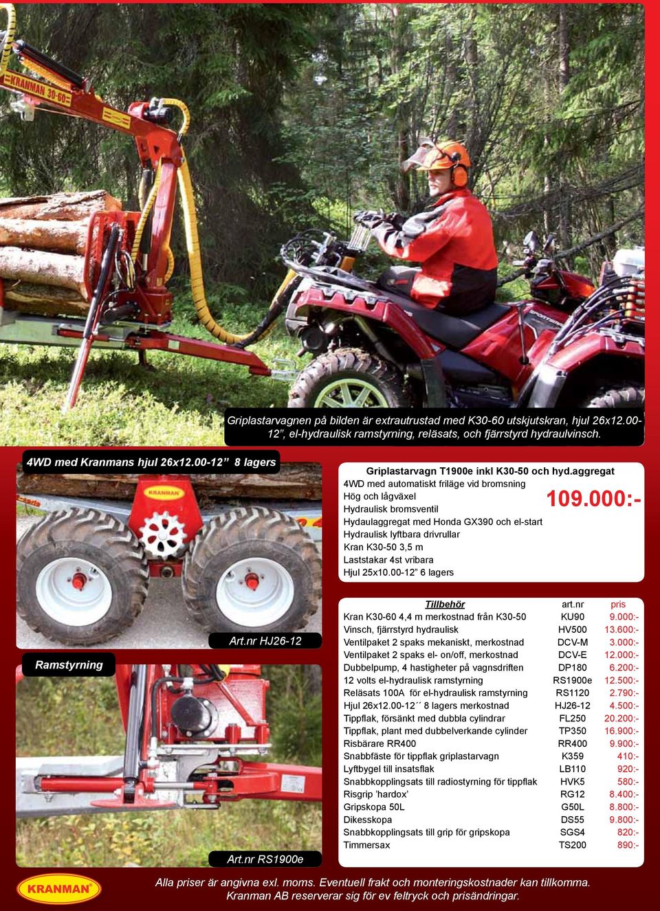 aggregat 4WD med automatiskt friläge vid bromsning Hög och lågväxel Hydraulisk bromsventil Hydaulaggregat med Honda GX390 och el-start Hydraulisk lyftbara drivrullar Kran K30-50 3,5 m Laststakar 4st
