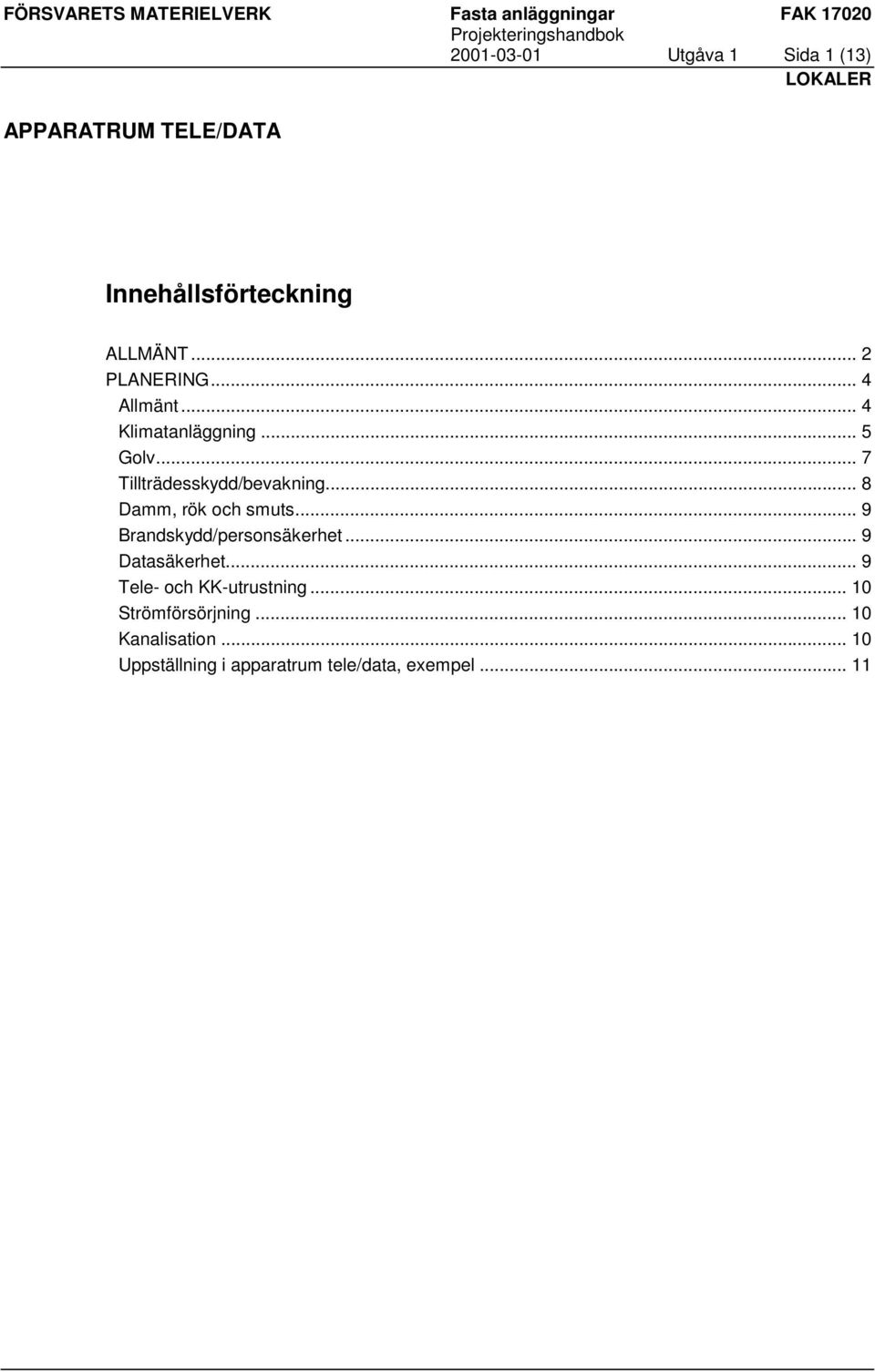 .. 9 Brandskydd/personsäkerhet... 9 Datasäkerhet... 9 Tele- och KK-utrustning.