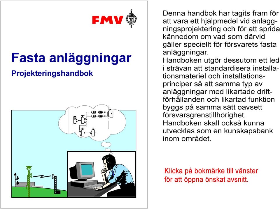 Handboken utgör dessutom ett led i strävan att standardisera installationsmateriel och installationsprinciper så att samma typ av anläggningar med