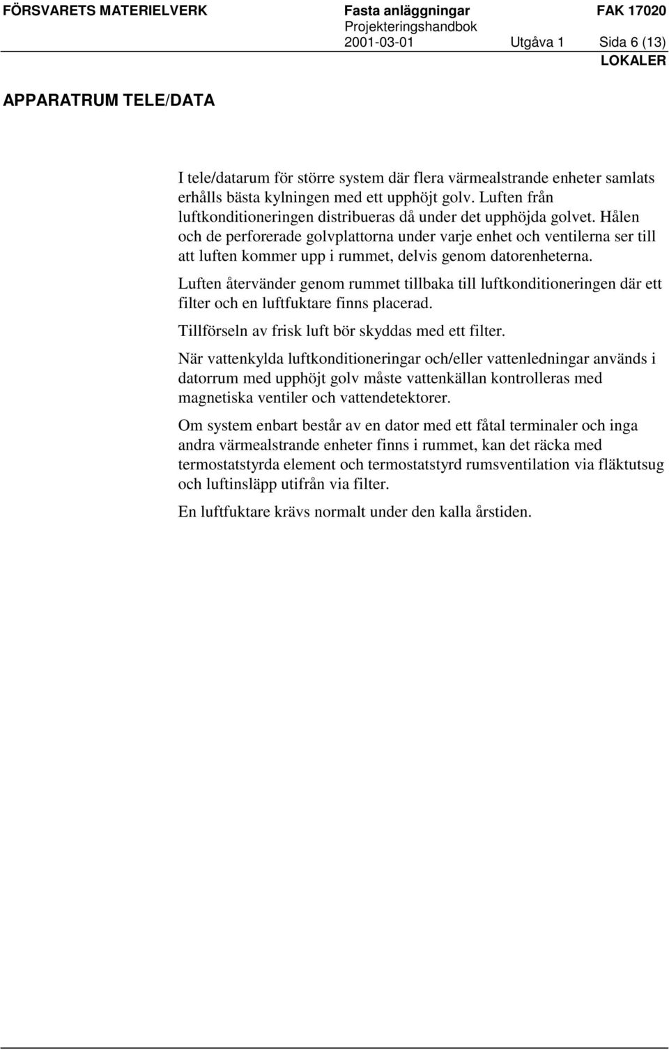 Hålen och de perforerade golvplattorna under varje enhet och ventilerna ser till att luften kommer upp i rummet, delvis genom datorenheterna.