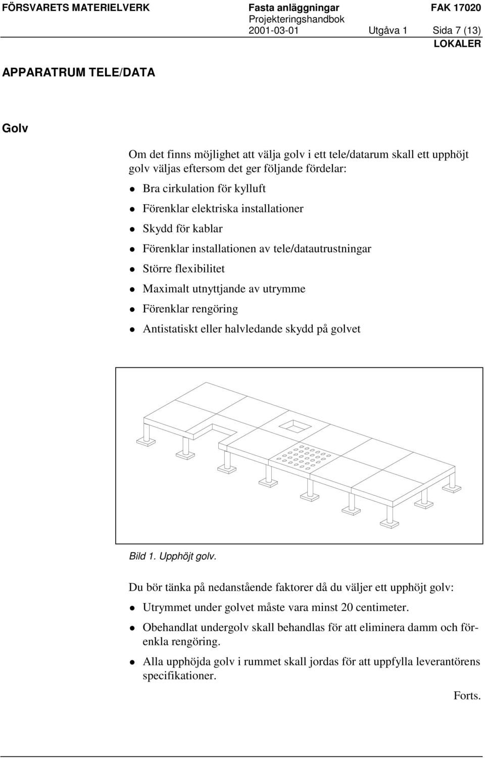 Maximalt utnyttjande av utrymme! Förenklar rengöring! Antistatiskt eller halvledande skydd på golvet Bild 1. Upphöjt golv.