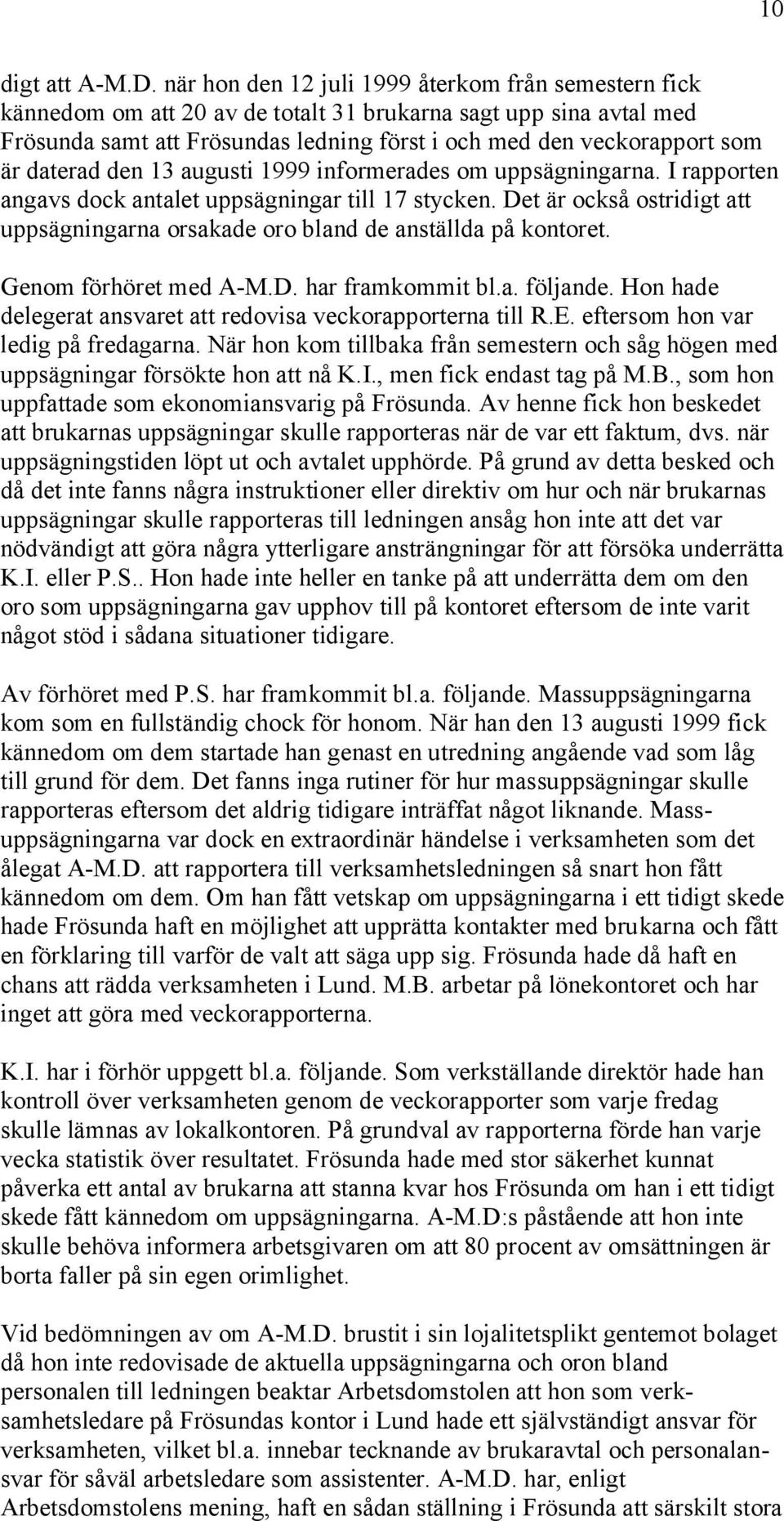daterad den 13 augusti 1999 informerades om uppsägningarna. I rapporten angavs dock antalet uppsägningar till 17 stycken.