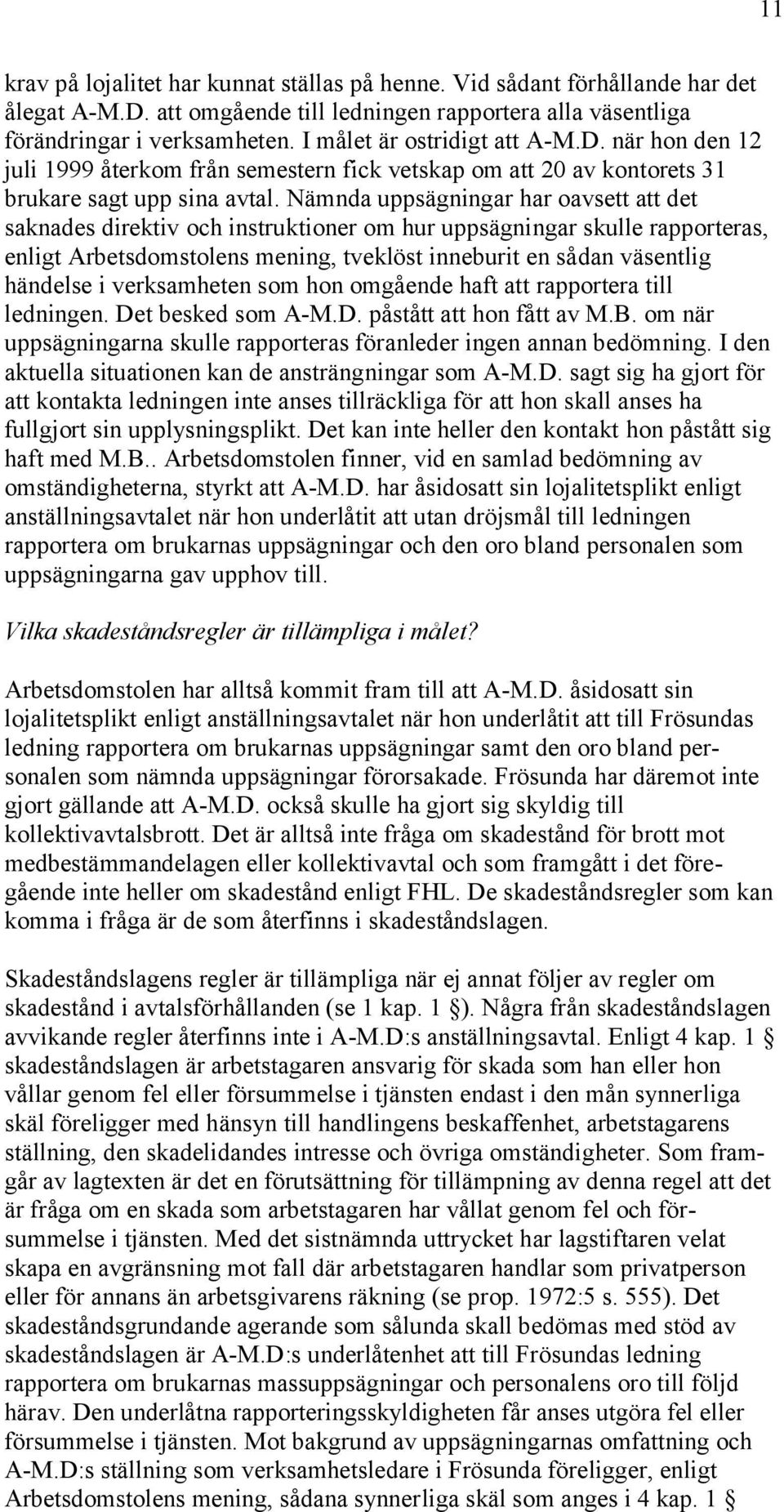 Nämnda uppsägningar har oavsett att det saknades direktiv och instruktioner om hur uppsägningar skulle rapporteras, enligt Arbetsdomstolens mening, tveklöst inneburit en sådan väsentlig händelse i