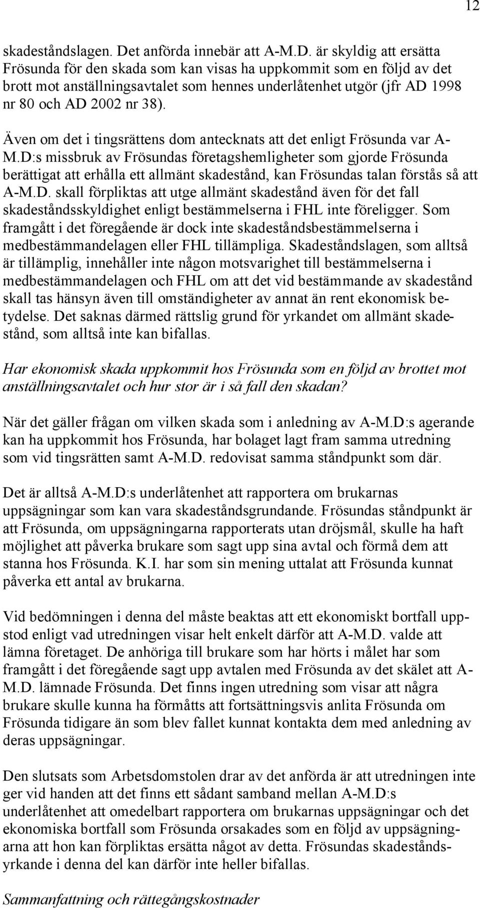 är skyldig att ersätta Frösunda för den skada som kan visas ha uppkommit som en följd av det brott mot anställningsavtalet som hennes underlåtenhet utgör (jfr AD 1998 nr 80 och AD 2002 nr 38).