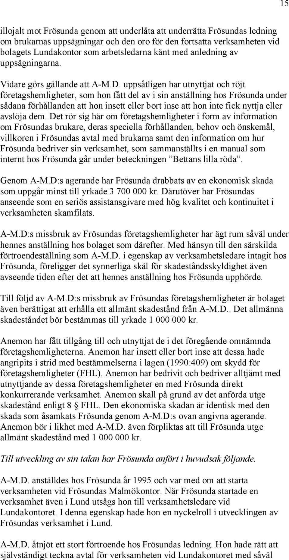 uppsåtligen har utnyttjat och röjt företagshemligheter, som hon fått del av i sin anställning hos Frösunda under sådana förhållanden att hon insett eller bort inse att hon inte fick nyttja eller