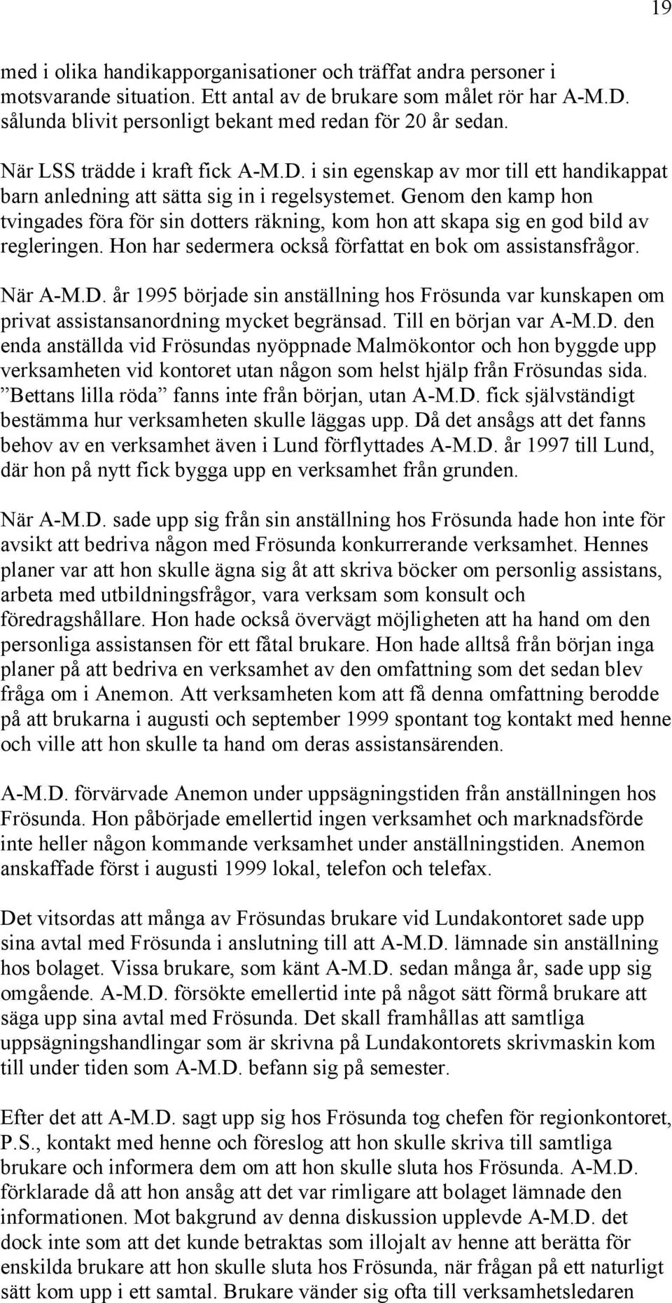 Genom den kamp hon tvingades föra för sin dotters räkning, kom hon att skapa sig en god bild av regleringen. Hon har sedermera också författat en bok om assistansfrågor. När A-M.D.