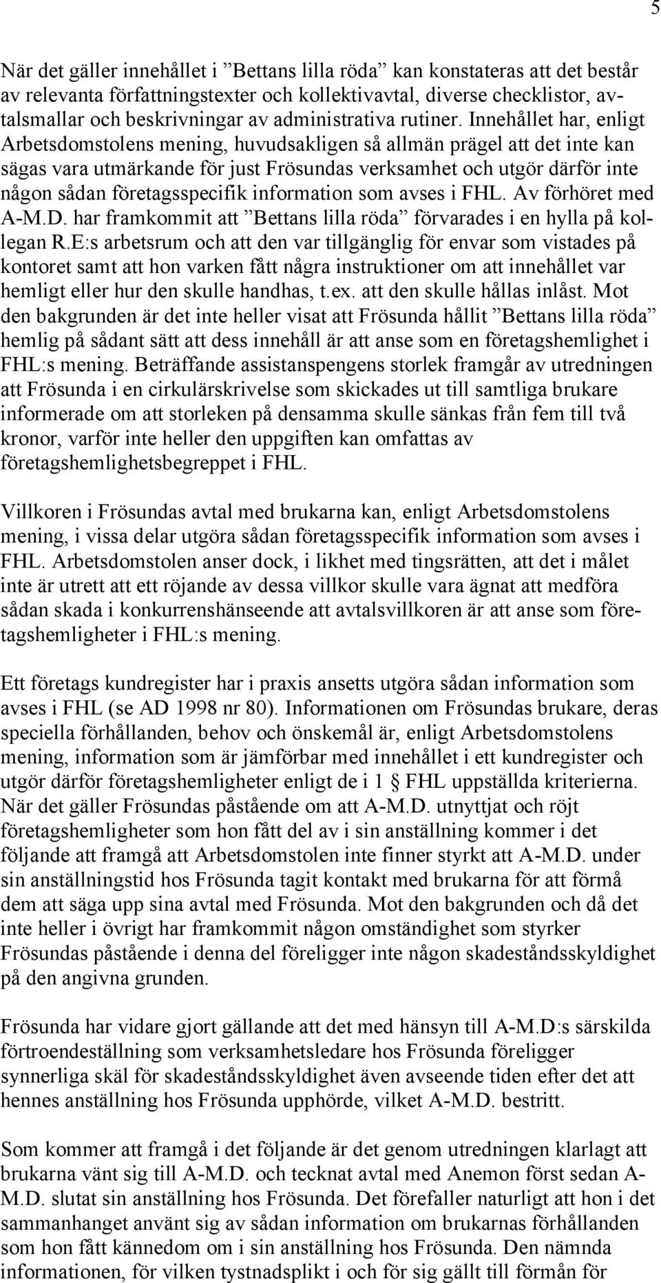 Innehållet har, enligt Arbetsdomstolens mening, huvudsakligen så allmän prägel att det inte kan sägas vara utmärkande för just Frösundas verksamhet och utgör därför inte någon sådan företagsspecifik