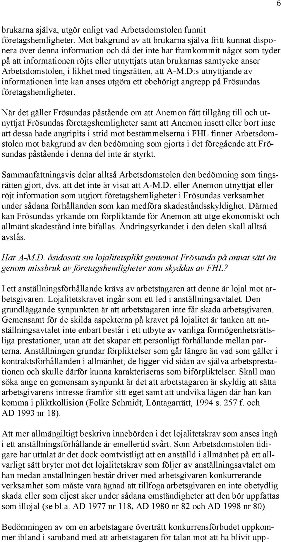 anser Arbetsdomstolen, i likhet med tingsrätten, att A-M.D:s utnyttjande av informationen inte kan anses utgöra ett obehörigt angrepp på Frösundas företagshemligheter.