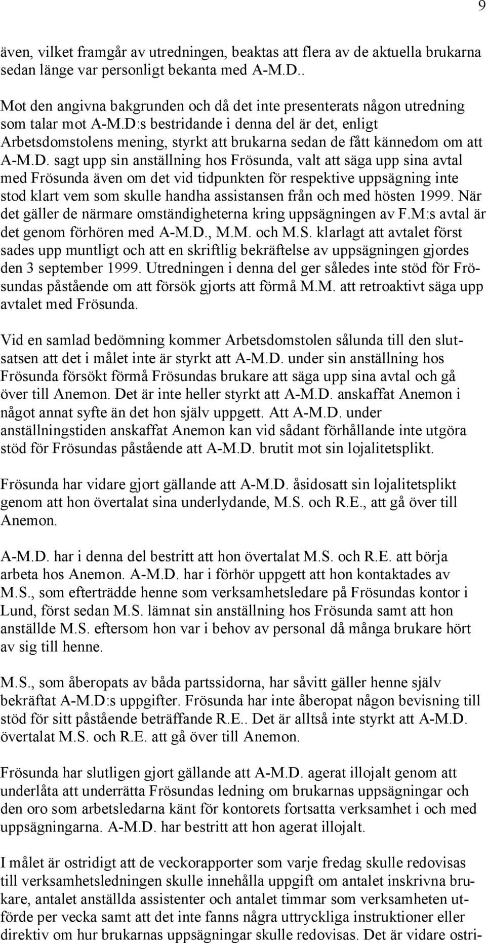 D:s bestridande i denna del är det, enligt Arbetsdomstolens mening, styrkt att brukarna sedan de fått kännedom om att A-M.D. sagt upp sin anställning hos Frösunda, valt att säga upp sina avtal med