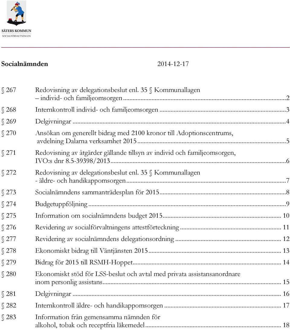 .. 5 271 Redovisning av åtgärder gällande tillsyn av individ och familjeomsorgen, IVO:s dnr 8.5-39398/2013... 6 272 Redovisning av delegationsbeslut enl.