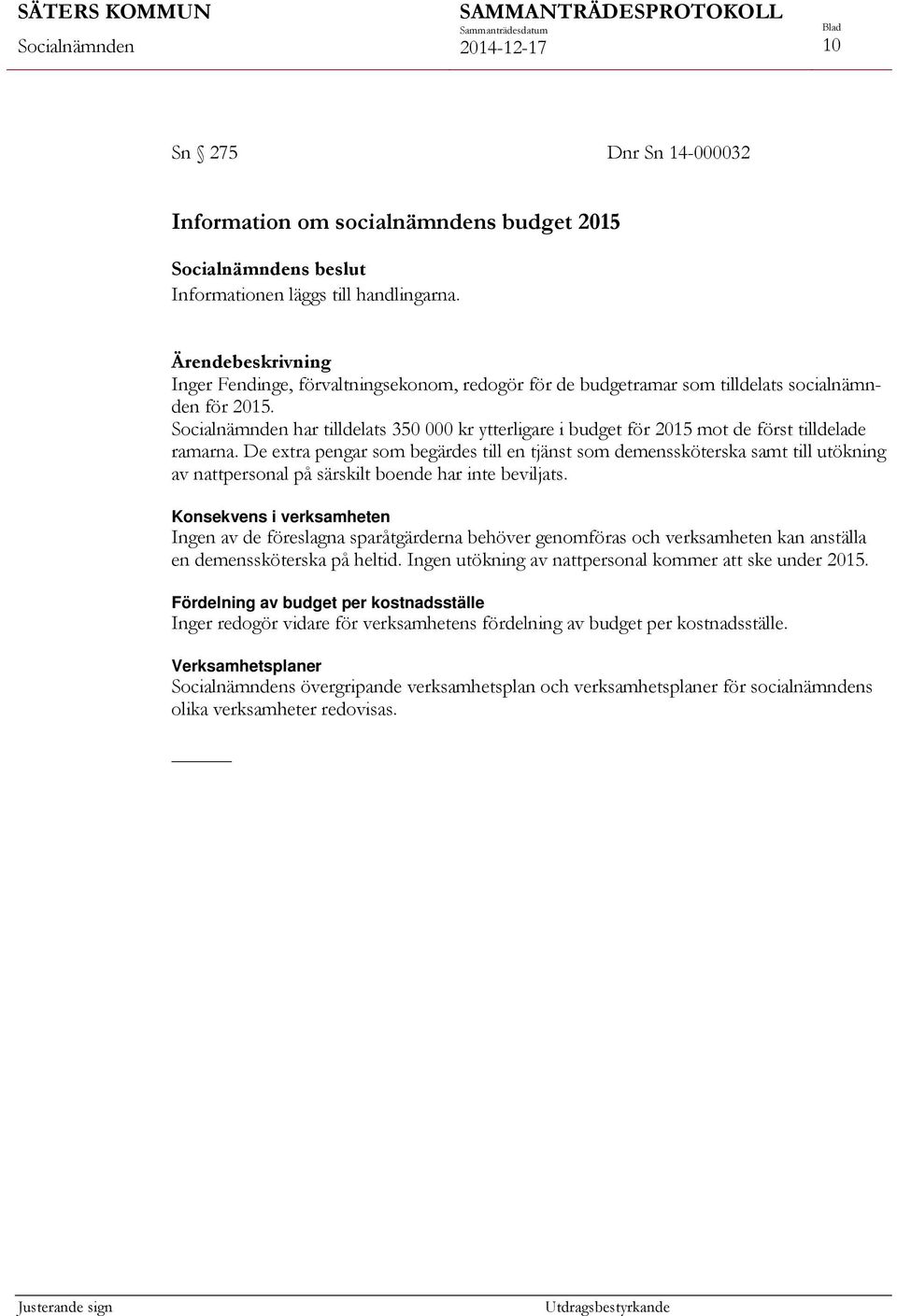 De extra pengar som begärdes till en tjänst som demenssköterska samt till utökning av nattpersonal på särskilt boende har inte beviljats.