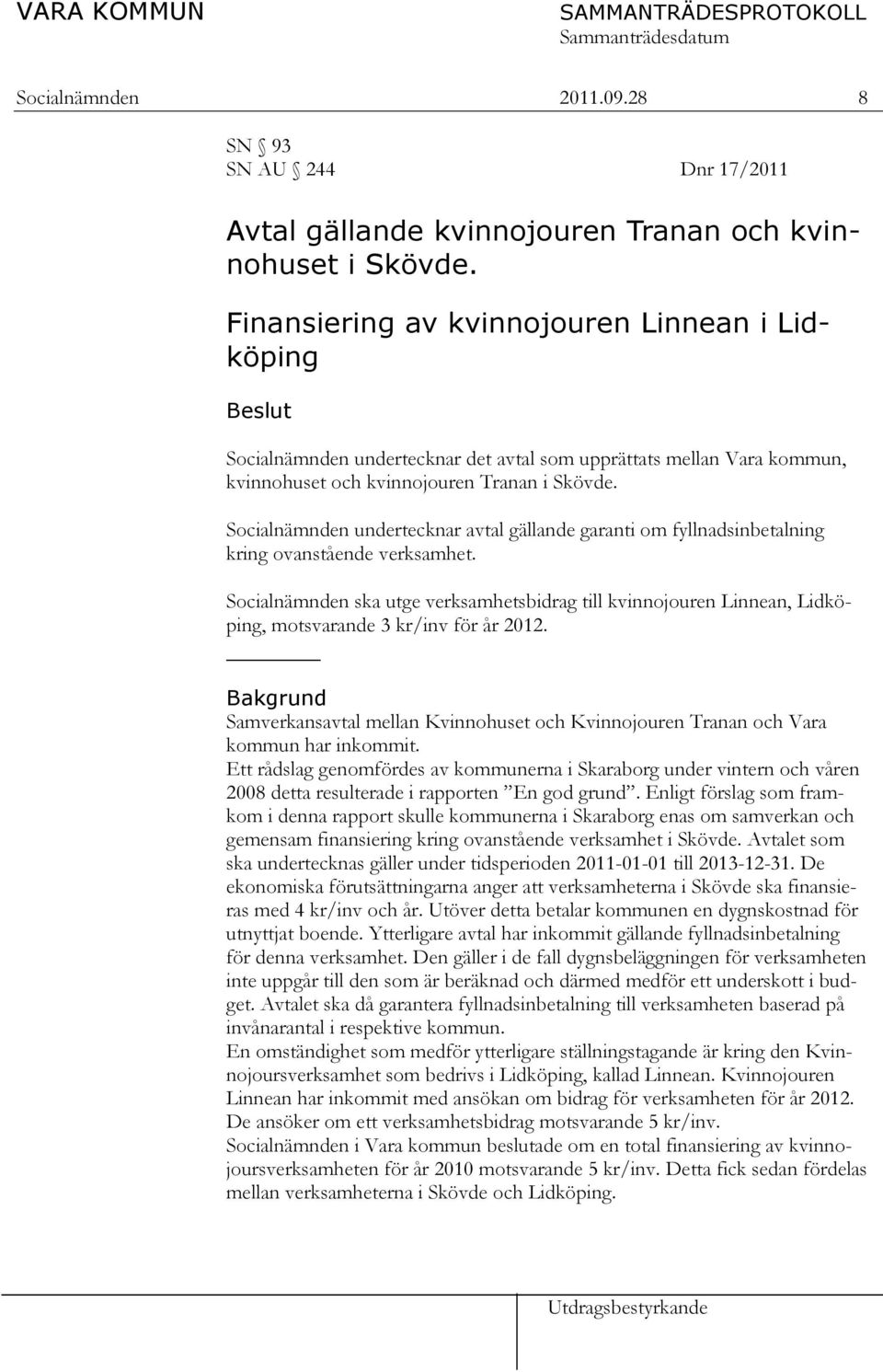 Socialnämnden undertecknar avtal gällande garanti om fyllnadsinbetalning kring ovanstående verksamhet.