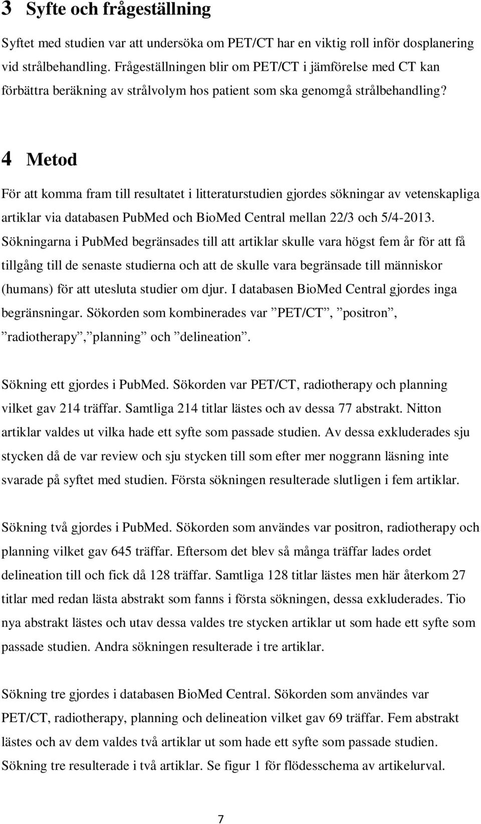 4 Metod För att komma fram till resultatet i litteraturstudien gjordes sökningar av vetenskapliga artiklar via databasen PubMed och BioMed Central mellan 22/3 och 5/4-2013.