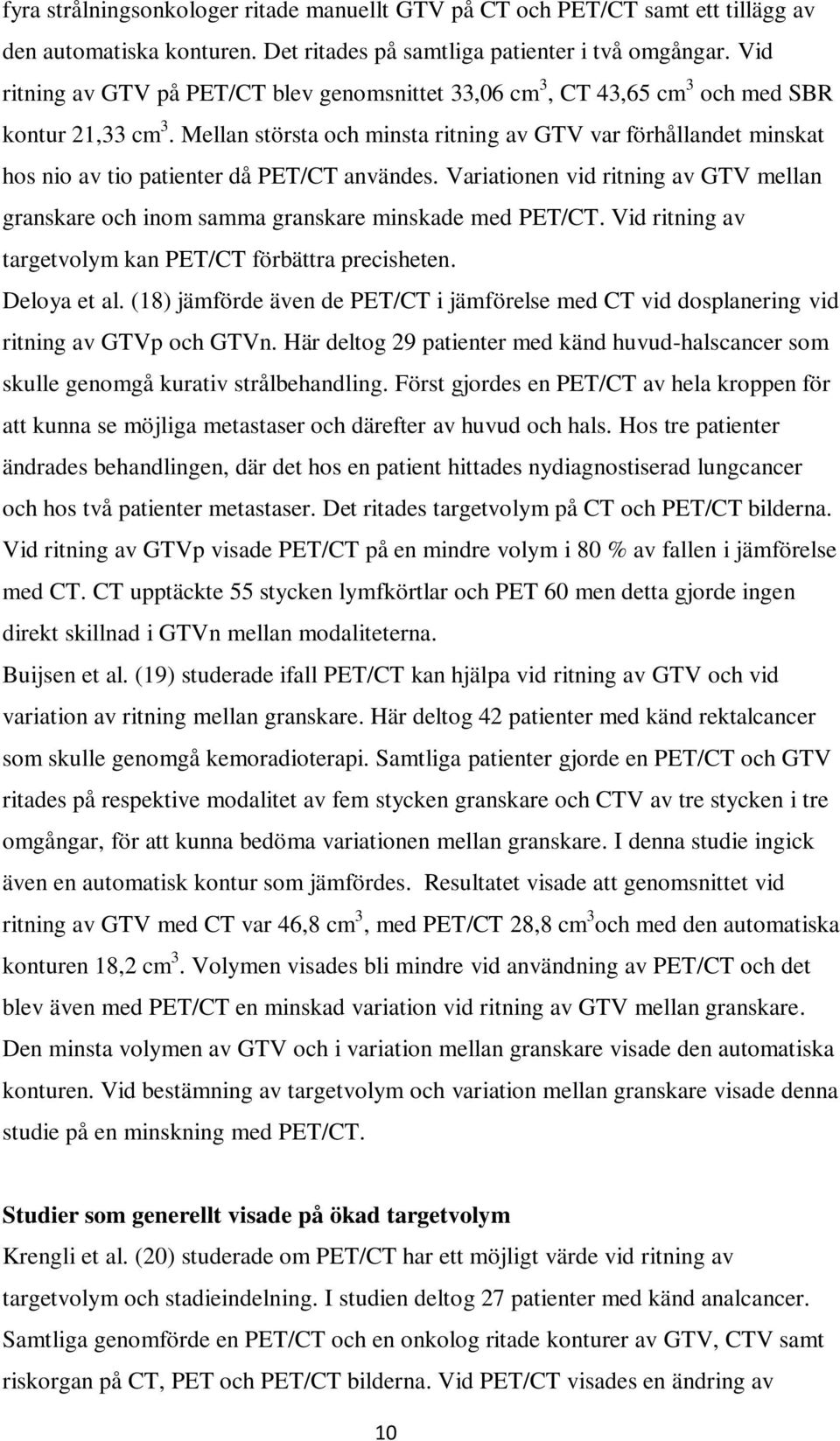 Mellan största och minsta ritning av GTV var förhållandet minskat hos nio av tio patienter då PET/CT användes.