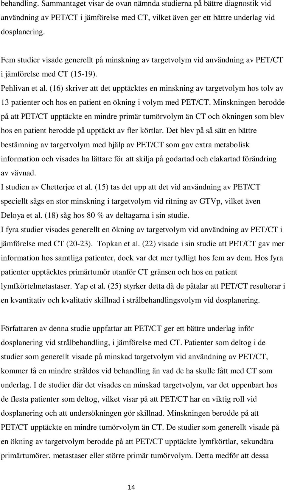 (16) skriver att det upptäcktes en minskning av targetvolym hos tolv av 13 patienter och hos en patient en ökning i volym med PET/CT.