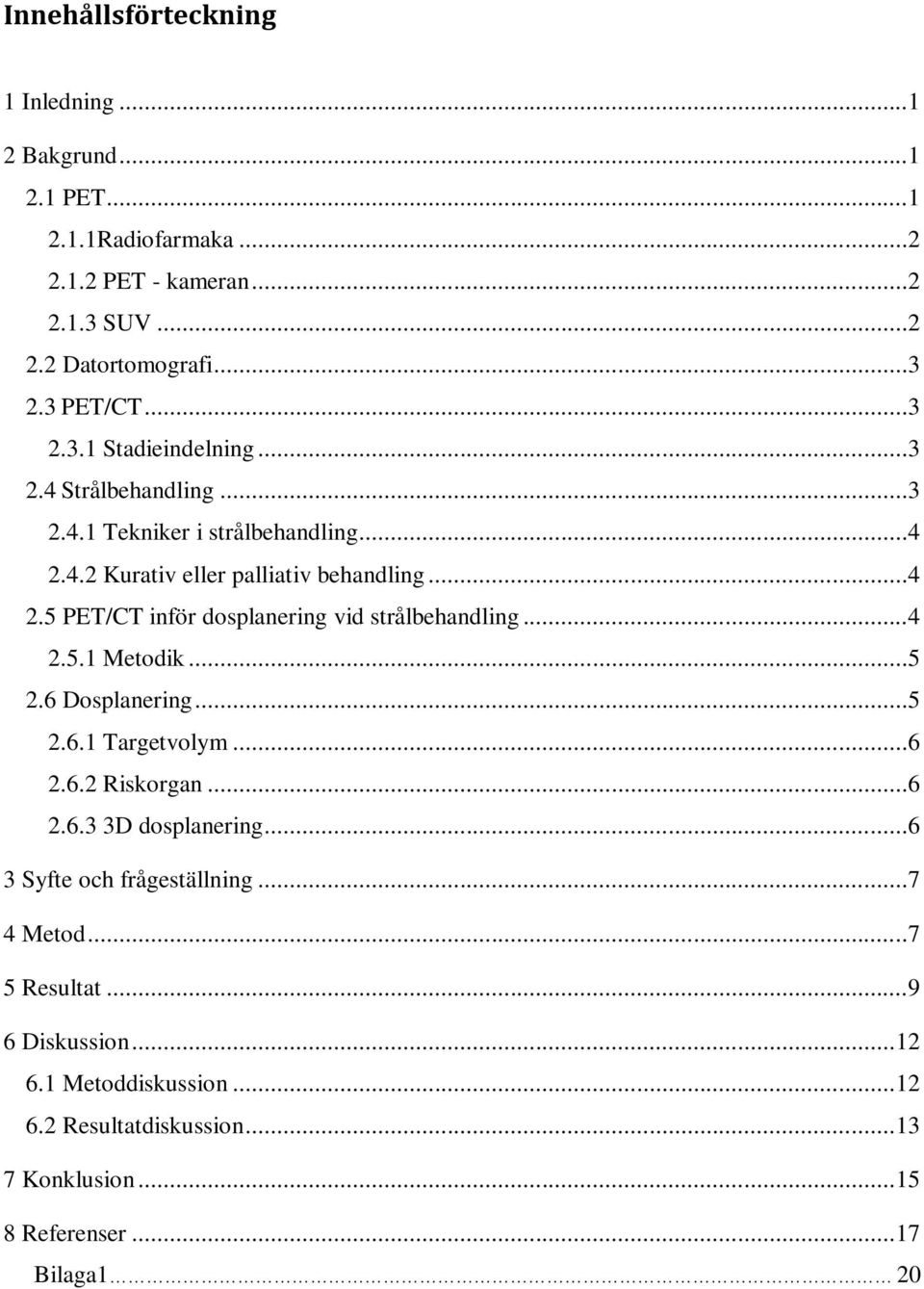 ..4 2.5.1 Metodik...5 2.6 Dosplanering...5 2.6.1 Targetvolym...6 2.6.2 Riskorgan...6 2.6.3 3D dosplanering...6 3 Syfte och frågeställning...7 4 Metod.