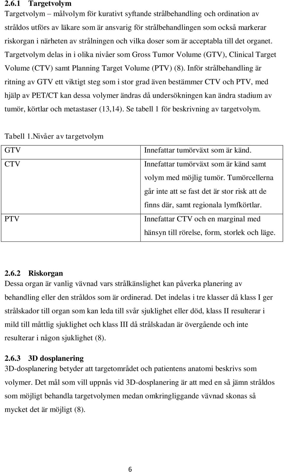 Inför strålbehandling är ritning av GTV ett viktigt steg som i stor grad även bestämmer CTV och PTV, med hjälp av PET/CT kan dessa volymer ändras då undersökningen kan ändra stadium av tumör, körtlar