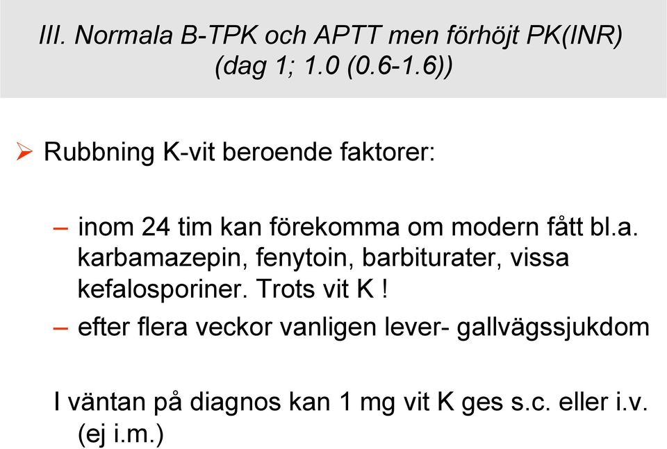 torer: inom 24 tim kan förekomma om modern fått bl.a. karbamazepin, fenytoin, barbiturater, vissa kefalosporiner.