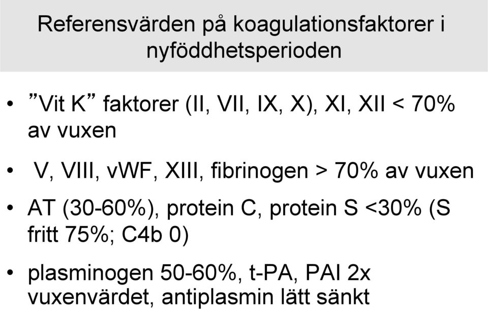 fibrinogen > 70% av vuxen AT (30-60%), protein C, protein S <30% (S