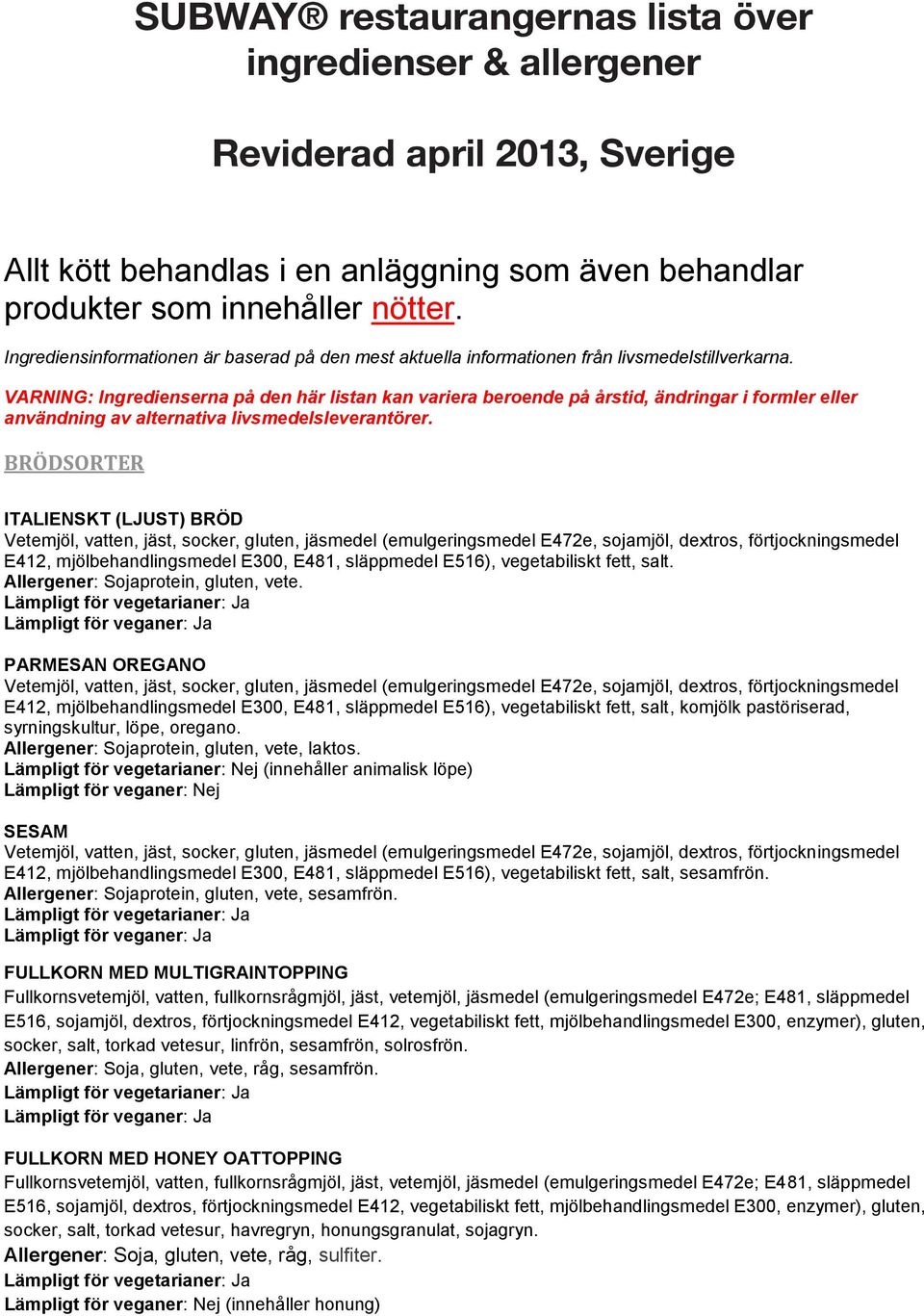 VARNING: Ingredienserna på den här listan kan variera beroende på årstid, ändringar i formler eller användning av alternativa livsmedelsleverantörer.