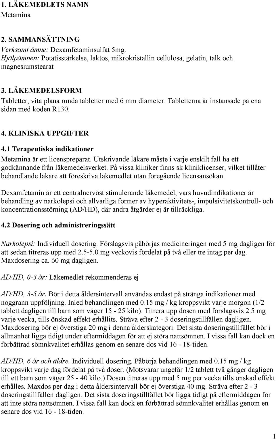 1 Terapeutiska indikationer Metamina är ett licenspreparat. Utskrivande läkare måste i varje enskilt fall ha ett godkännande från läkemedelsverket.