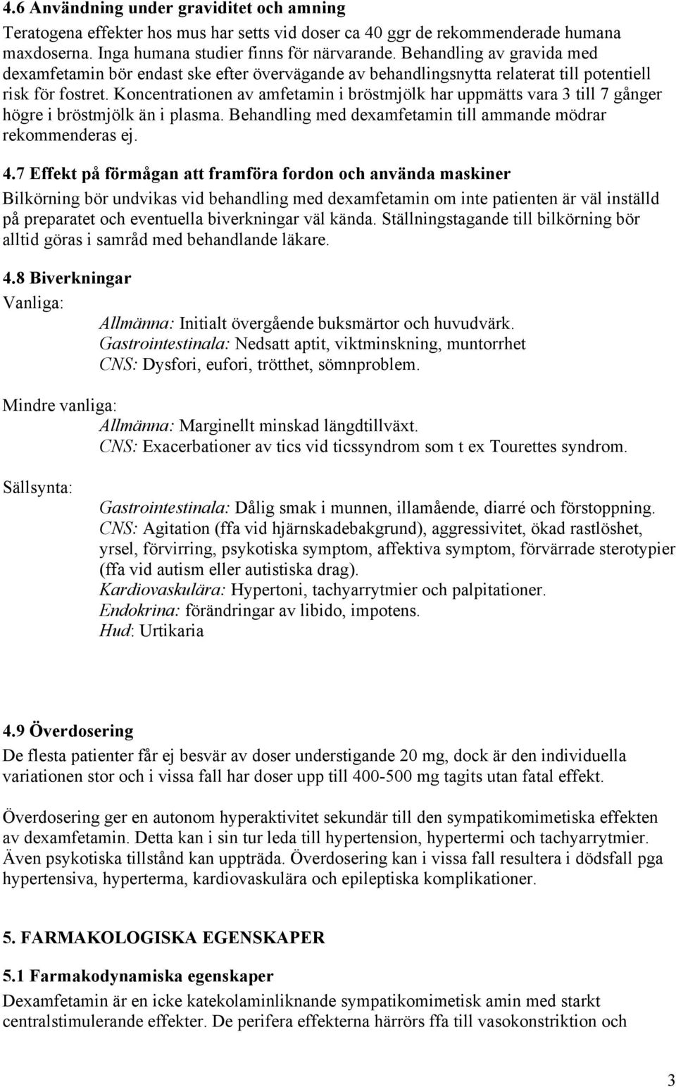 Koncentrationen av amfetamin i bröstmjölk har uppmätts vara 3 till 7 gånger högre i bröstmjölk än i plasma. Behandling med dexamfetamin till ammande mödrar rekommenderas ej. 4.