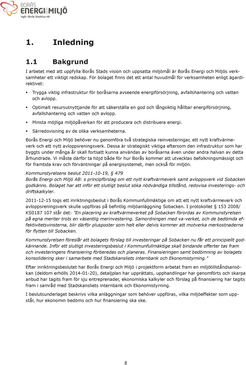 Optimalt resursutnyttjande för att säkerställa en god och långsiktig hållbar energiförsörjning, avfallshantering och vatten och avlopp.