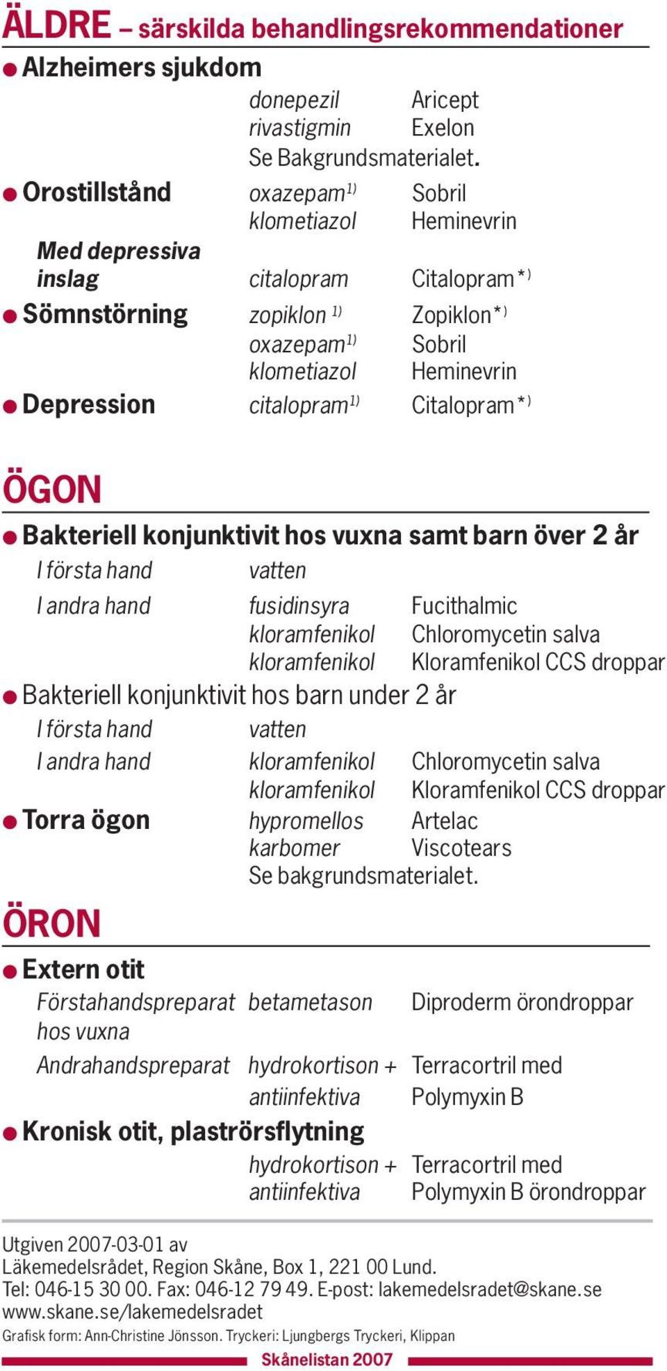 citalopram 1) Citalopram* ) ÖGON Bakteriell konjunktivit hos vuxna samt barn över 2 år I första hand vatten I andra hand fusidinsyra Fucithalmic kloramfenikol Chloromycetin salva kloramfenikol