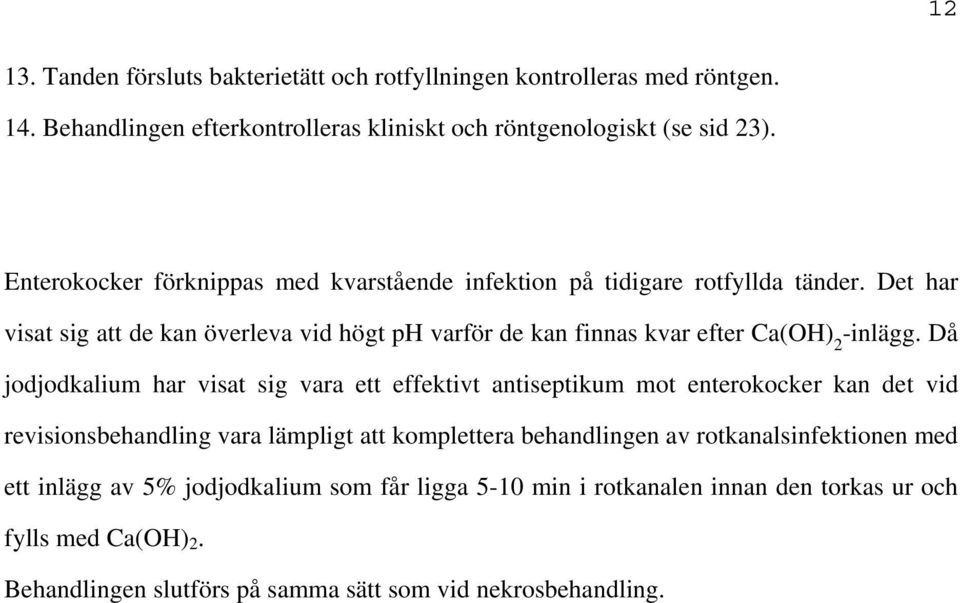 Det har visat sig att de kan överleva vid högt ph varför de kan finnas kvar efter Ca(OH) 2 -inlägg.