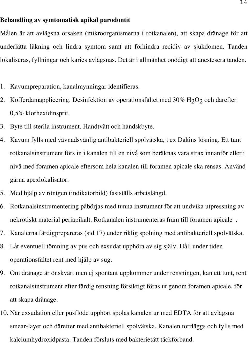 Desinfektion av operationsfältet med 30% H 2 O 2 och därefter 0,5% klorhexidinsprit. 3. Byte till sterila instrument. Handtvätt och handskbyte. 4.