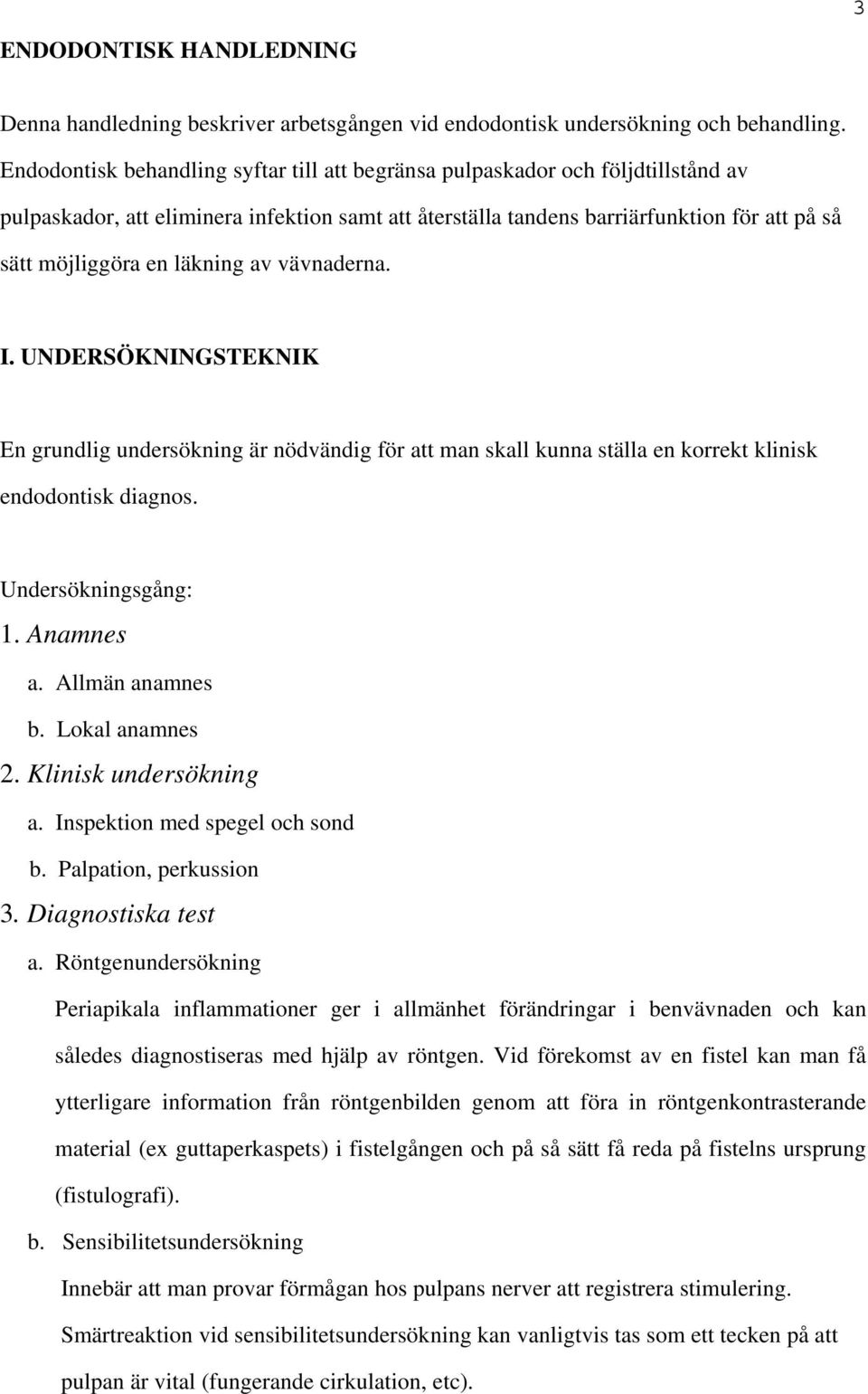 läkning av vävnaderna. I. UNDERSÖKNINGSTEKNIK En grundlig undersökning är nödvändig för att man skall kunna ställa en korrekt klinisk endodontisk diagnos. Undersökningsgång: 1. Anamnes a.