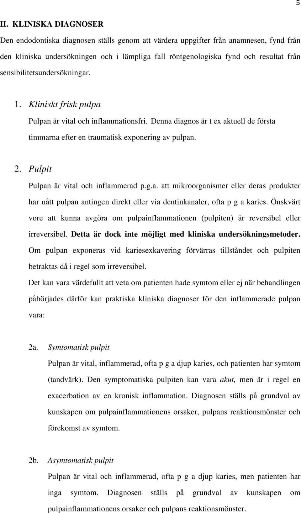 Pulpit Pulpan är vital och inflammerad p.g.a. att mikroorganismer eller deras produkter har nått pulpan antingen direkt eller via dentinkanaler, ofta p g a karies.