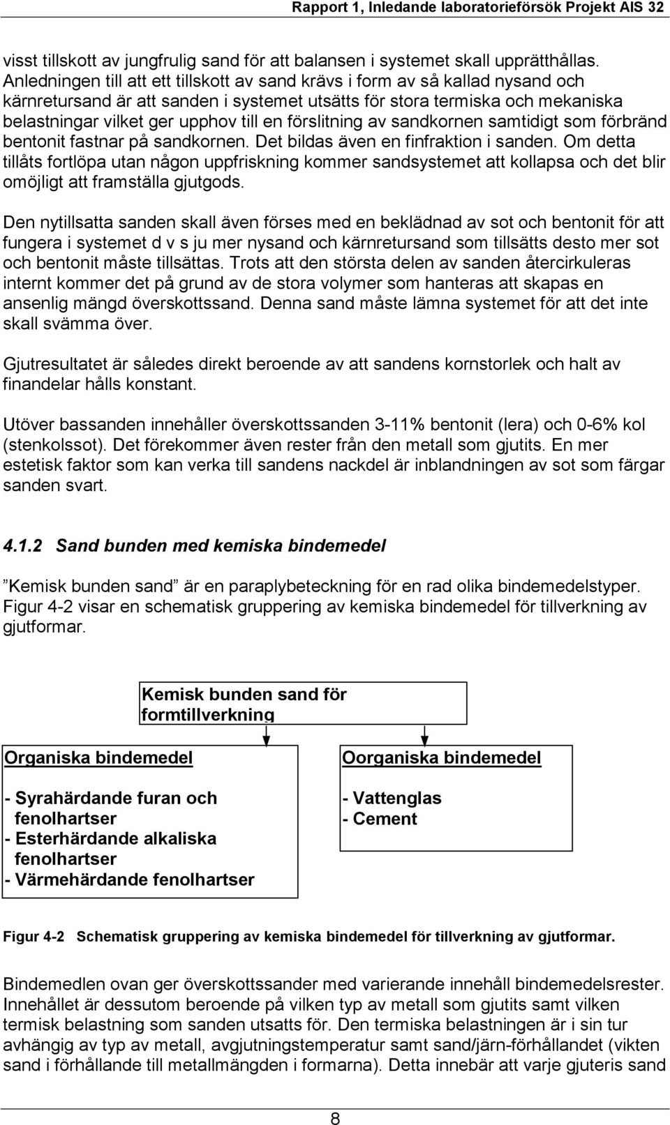 förslitning av sandkornen samtidigt som förbränd bentonit fastnar på sandkornen. Det bildas även en finfraktion i sanden.