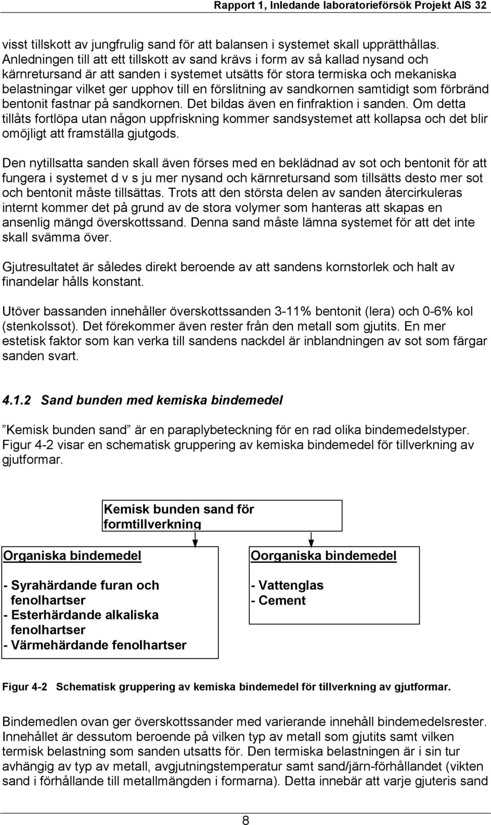 förslitning av sandkornen samtidigt som förbränd bentonit fastnar på sandkornen. Det bildas även en finfraktion i sanden.