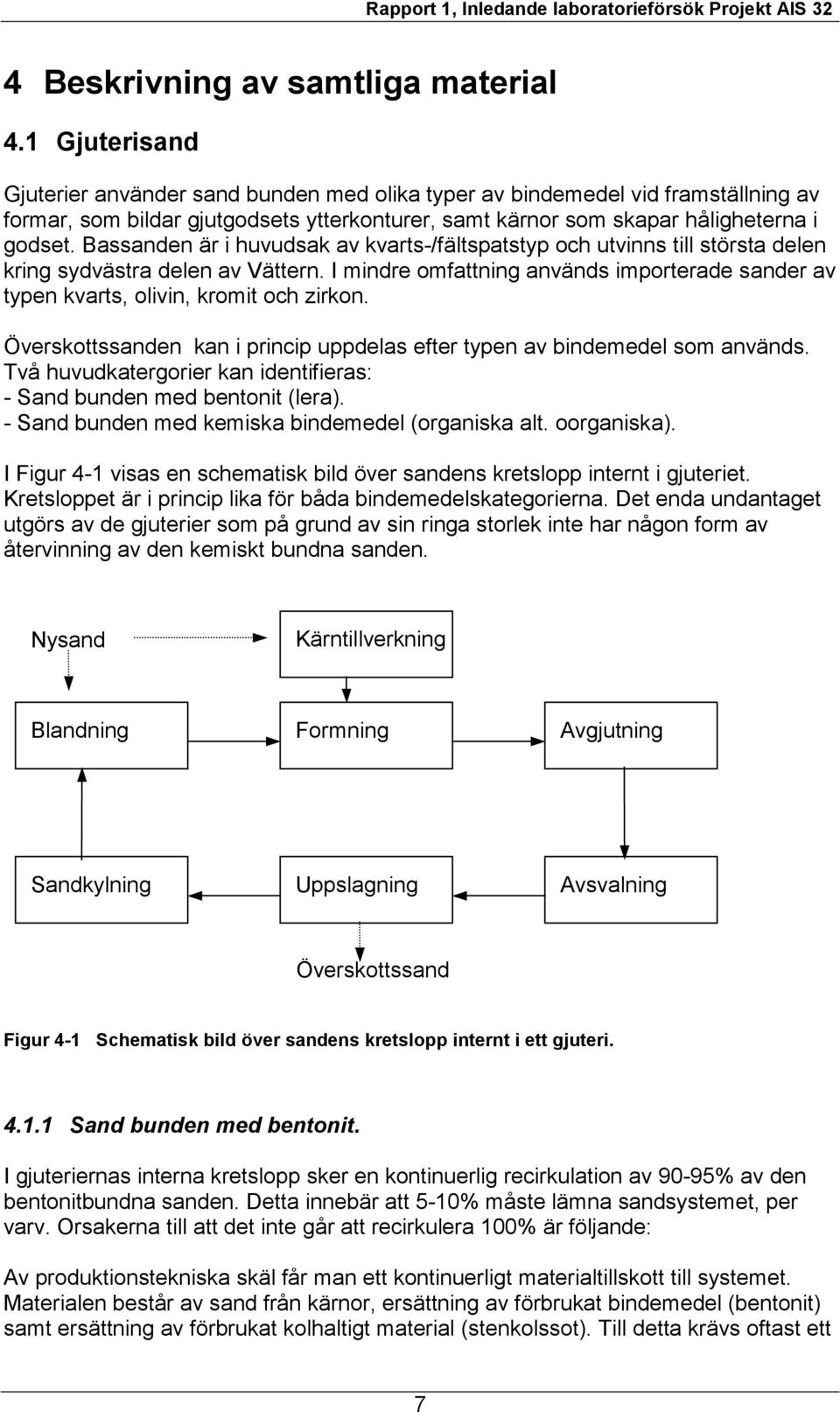 Bassanden är i huvudsak av kvarts-/fältspatstyp och utvinns till största delen kring sydvästra delen av Vättern.