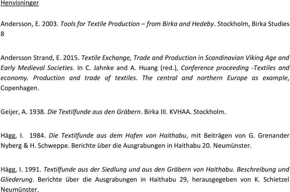 Production and trade of textiles. The central and northern Europe as example, Copenhagen. Geijer, A. 1938. Die Textilfunde aus den Gräbern. Birka III. KVHAA. Stockholm. Hägg, I. 1984.