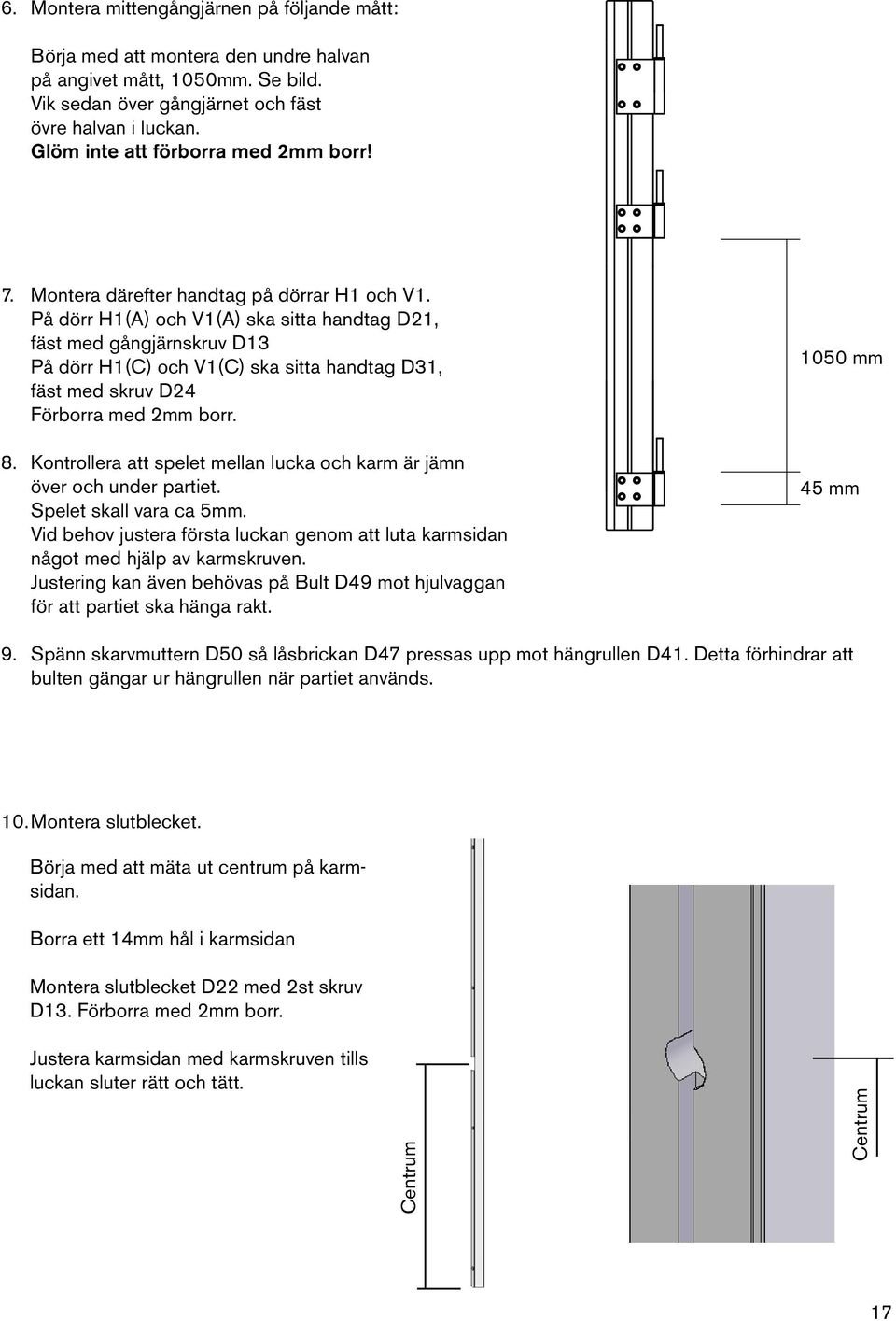 På dörr H1(A) och V1(A) ska sitta handtag D1, fäst med gångjärnskruv D13 På dörr H1(C) och V1(C) ska sitta handtag D31, fäst med skruv D4 Förborra med mm borr. 8.