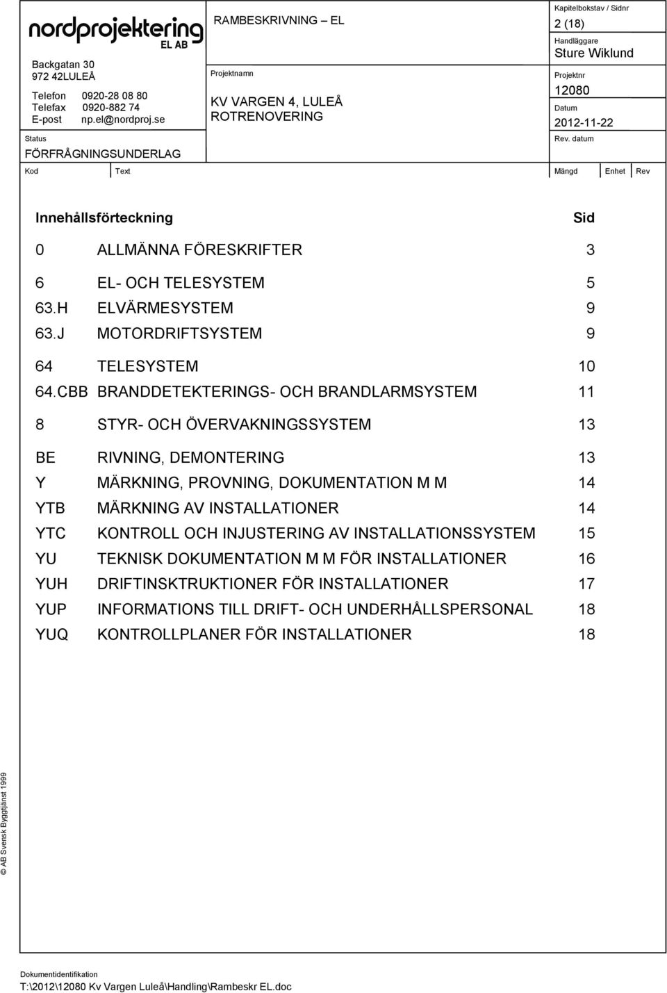 MÄRKNING AV INSTALLATIONER 14 YTC KONTROLL OCH INJUSTERING AV INSTALLATIONSSYSTEM 15 YU TEKNISK DOKUMENTATION M M FÖR INSTALLATIONER 16 YUH