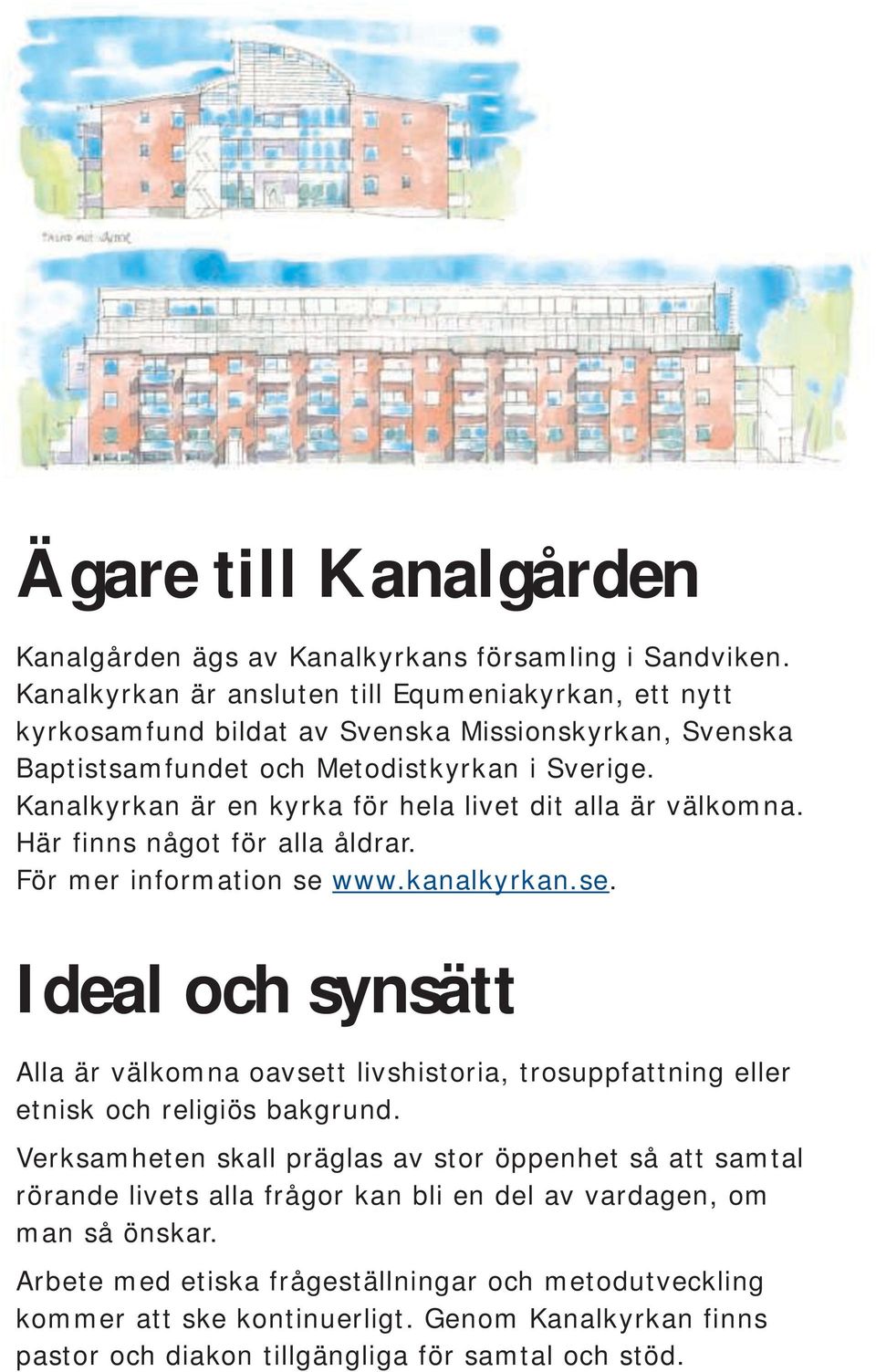 Kanalkyrkan är en kyrka för hela livet dit alla är välkomna. Här finns något för alla åldrar. För mer information se 