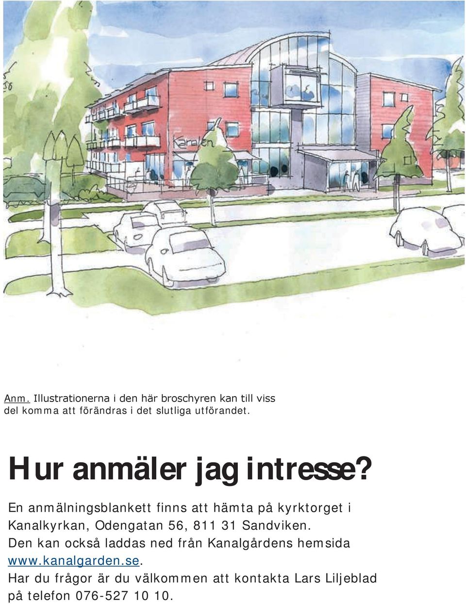 En anmälningsblankett finns att hämta på kyrktorget i Kanalkyrkan, Odengatan 56, 811 31