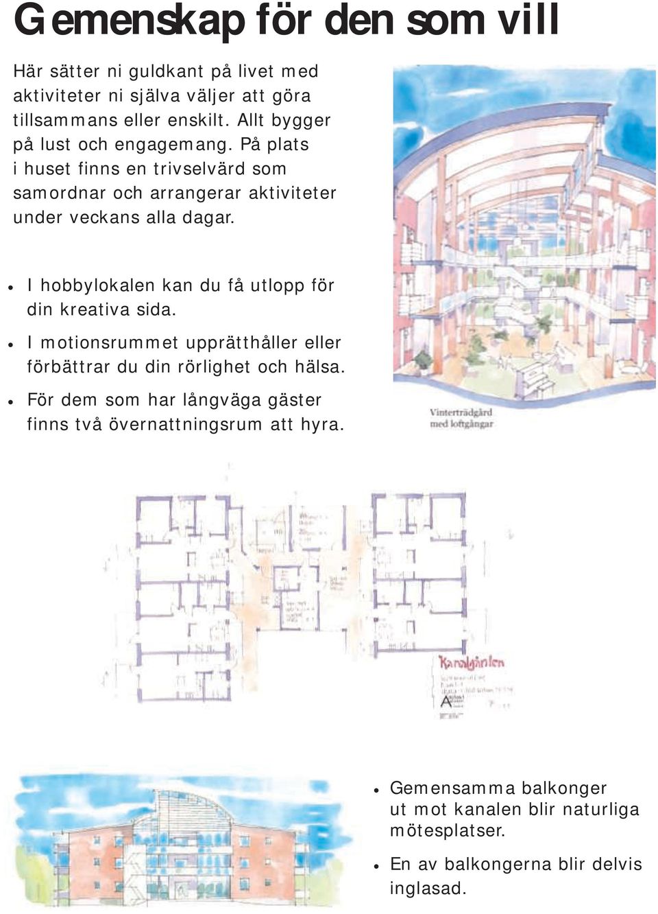 I hobbylokalen kan du få utlopp för din kreativa sida. I motionsrummet upprätthåller eller förbättrar du din rörlighet och hälsa.