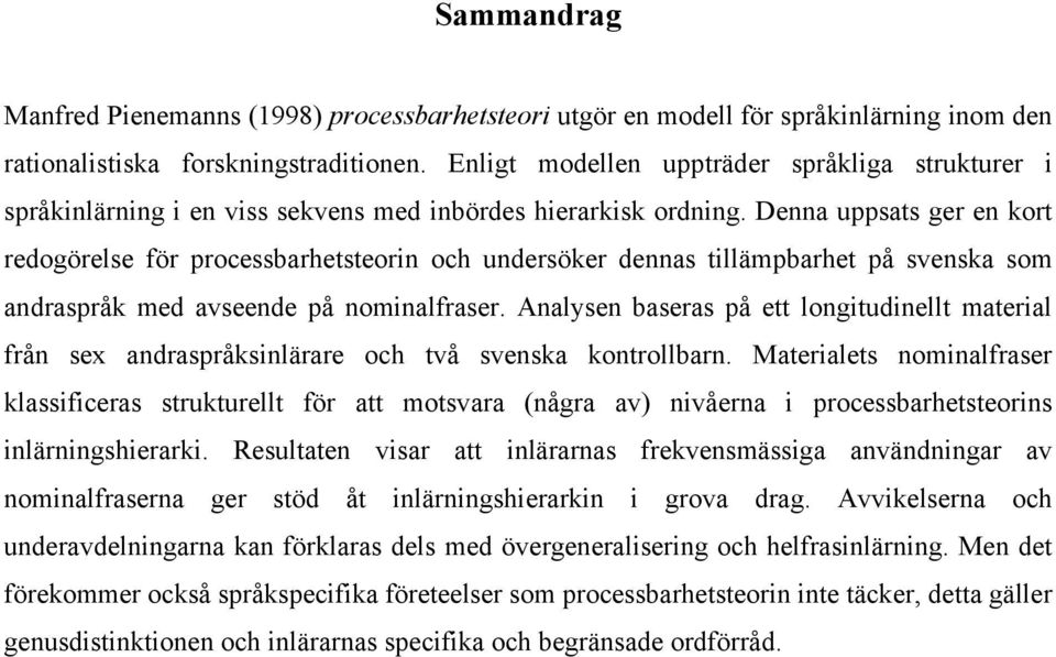 Denna uppsats ger en kort redogörelse för processbarhetsteorin och undersöker dennas tillämpbarhet på svenska som andraspråk med avseende på nominalfraser.