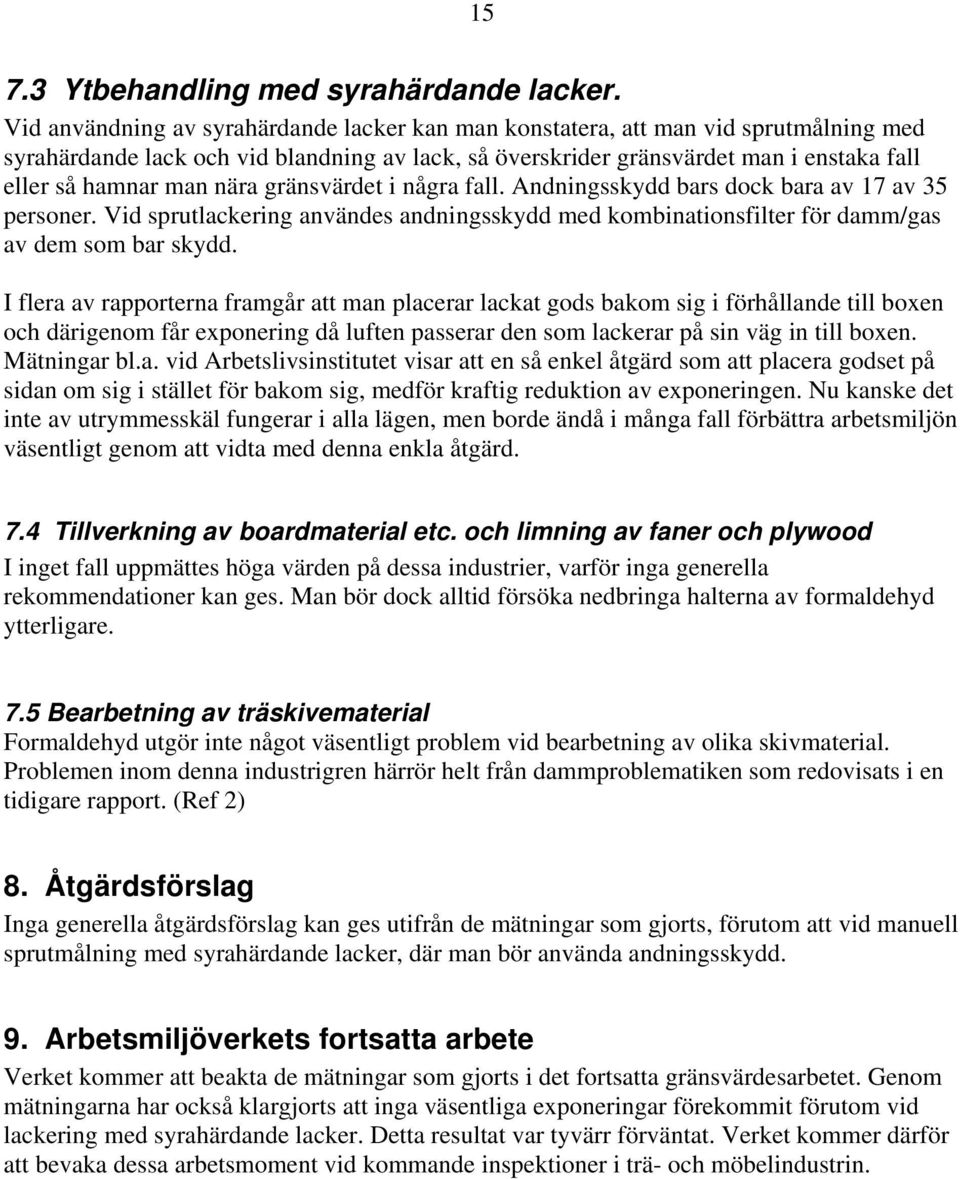 nära gränsvärdet i några fall. Andningsskydd bars dock bara av 17 av 35 personer. Vid sprutlackering användes andningsskydd med kombinationsfilter för damm/gas av dem som bar skydd.