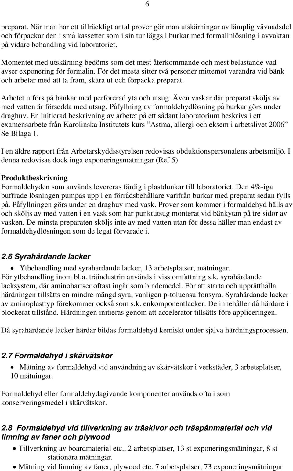 vid laboratoriet. Momentet med utskärning bedöms som det mest återkommande och mest belastande vad avser exponering för formalin.